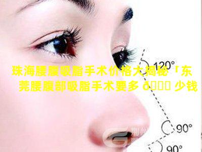 珠海腰腹吸脂手术价格大揭秘「东莞腰腹部吸脂手术要多 🐞 少钱」